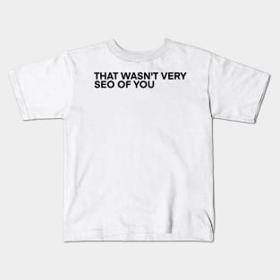 That Wasn't Very SEO of You Kids T-Shirt